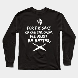 For the sake of our children, we must be better. Long Sleeve T-Shirt